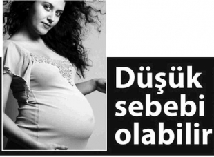 Düşük Sebebi olabilir